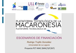 ESCENARIOS DE FINANCIACIÓN
Rodrigo Trujillo González
Universidad de La Laguna
Proyecto	
  PCT-­‐MAC	
  (MAC/3/C267)	
  
 