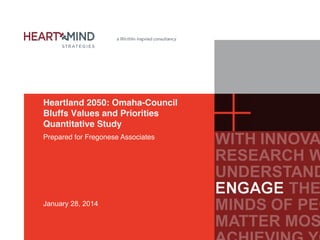 Heartland 2050: Omaha-Council
Bluffs Values and Priorities
Quantitative Study!
Prepared for Fregonese Associates !

January 28, 2014

 