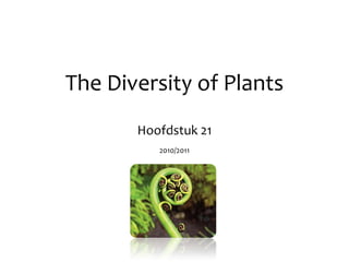The Diversity of Plants Hoofdstuk 21 2010/2011 
