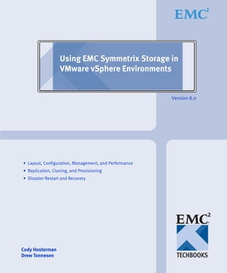Using EMC Symmetrix Storage in
                  VMware vSphere Environments


                                                       Version 8.0




• Layout, Configuration, Management, and Performance
• Replication, Cloning, and Provisioning
• Disaster Restart and Recovery




Cody Hosterman
Drew Tonnesen
 