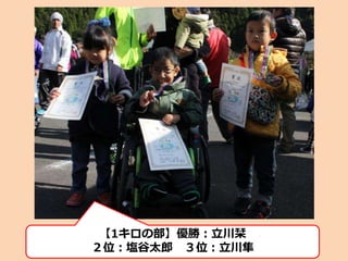 【1キロの部】優勝：立川栞
２位：塩谷太郎 ３位：立川隼
 