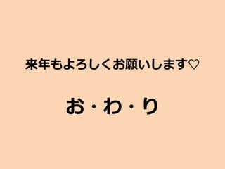 来年もよろしくお願いします♡
お・わ・り
 