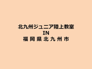 北九州ジュニア陸上教室
IN
福 岡 県 北 九 州 市
 