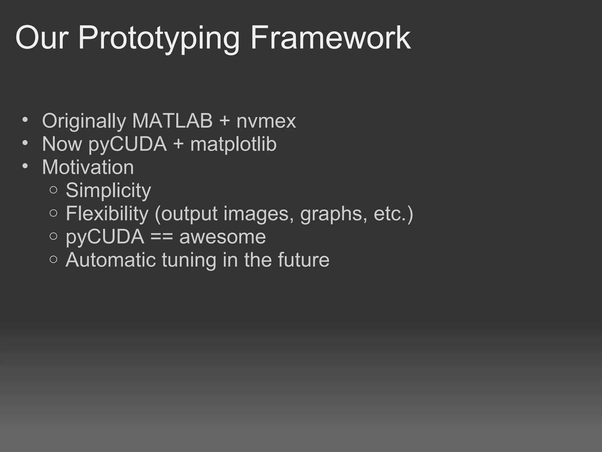 Our Prototyping Framework

• Originally MATLAB + nvmex
• Now pyCUDA + matplotlib
• Motivation
  o Simplicity
  o Flexibility (output images, graphs, etc.)
  o pyCUDA == awesome
  o Automatic tuning in the future
 