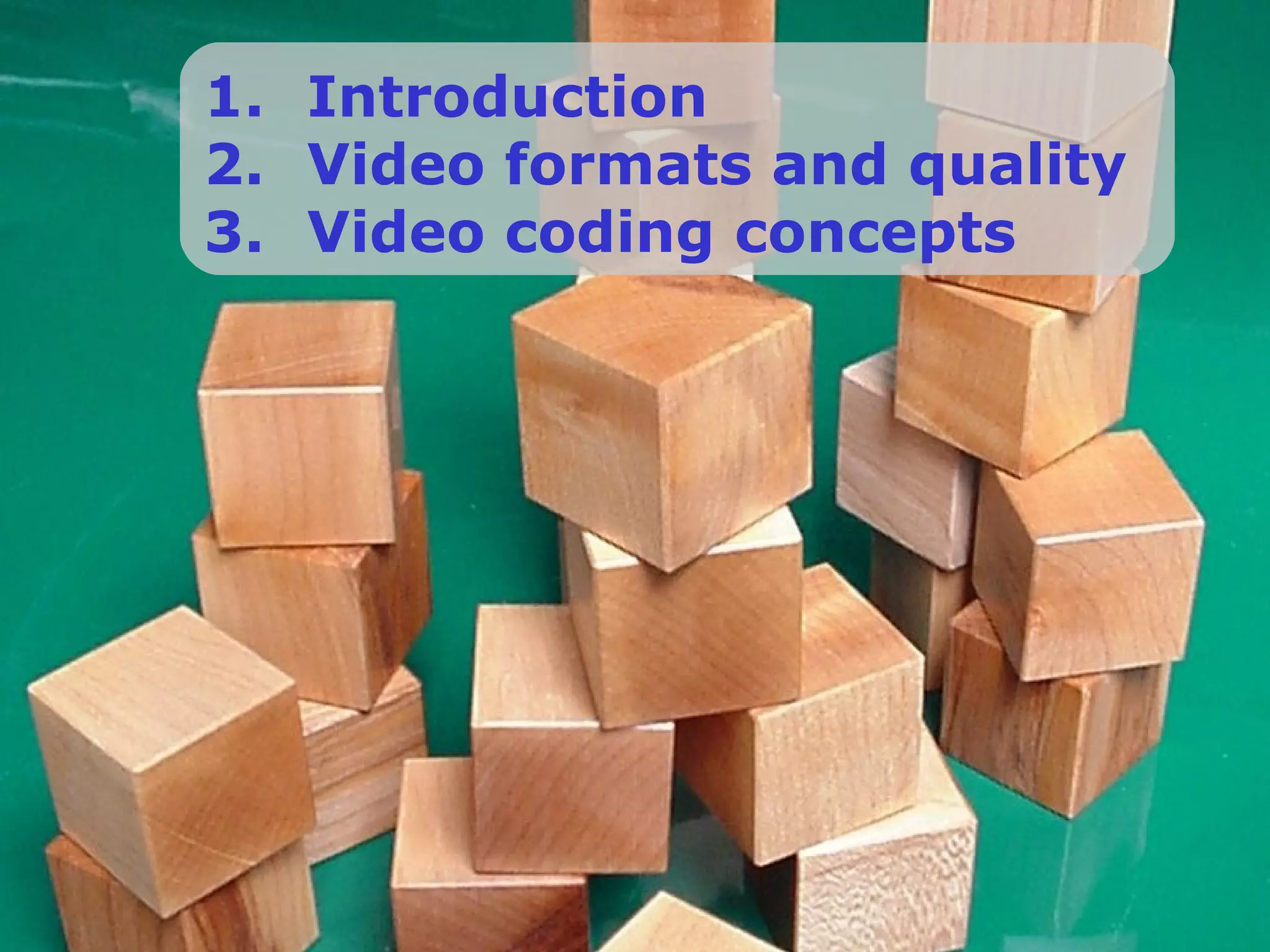 Introduction Video formats and quality Video coding concepts 