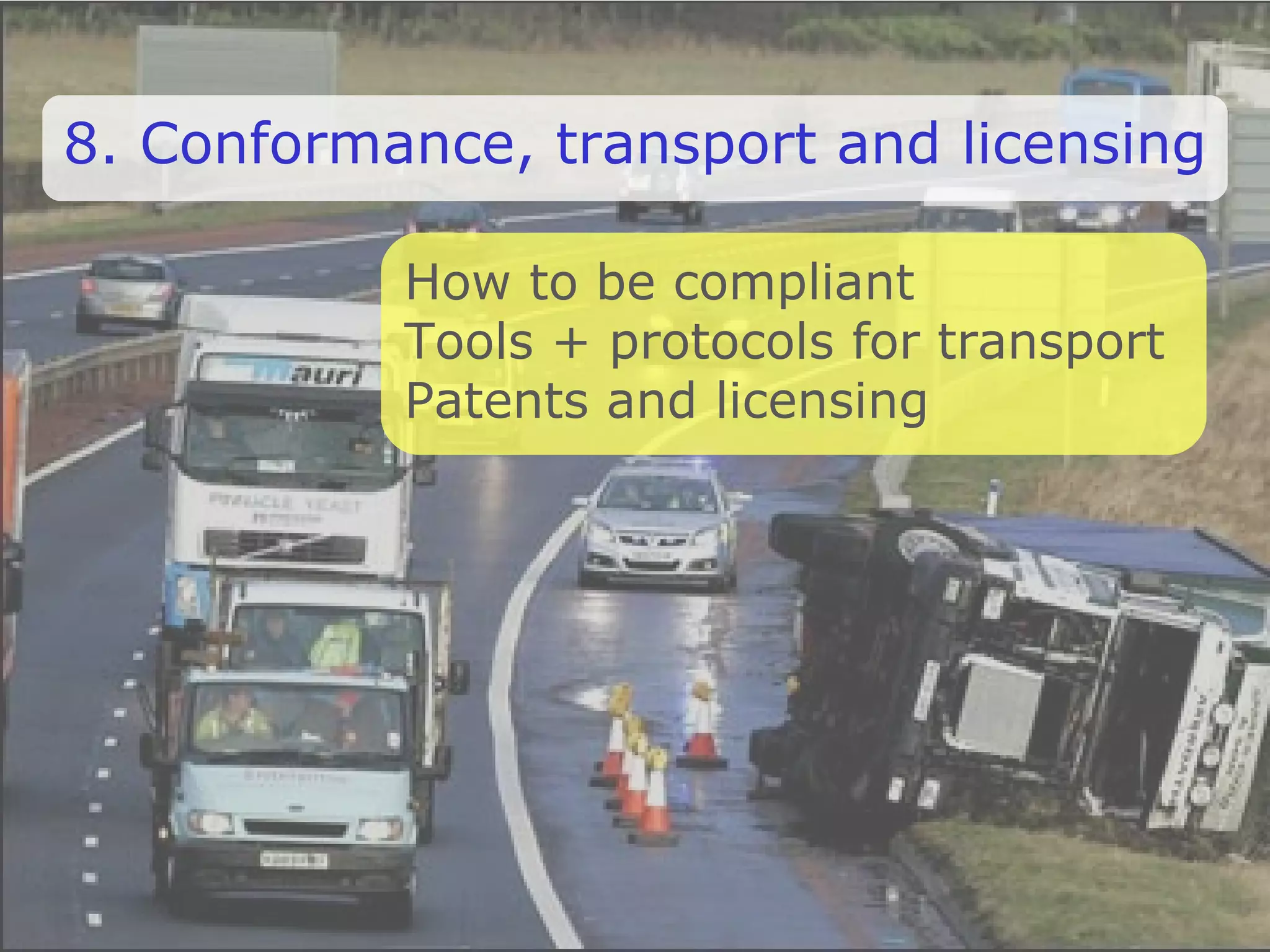 8. Conformance, transport and licensing How to be compliant Tools + protocols for transport Patents and licensing 