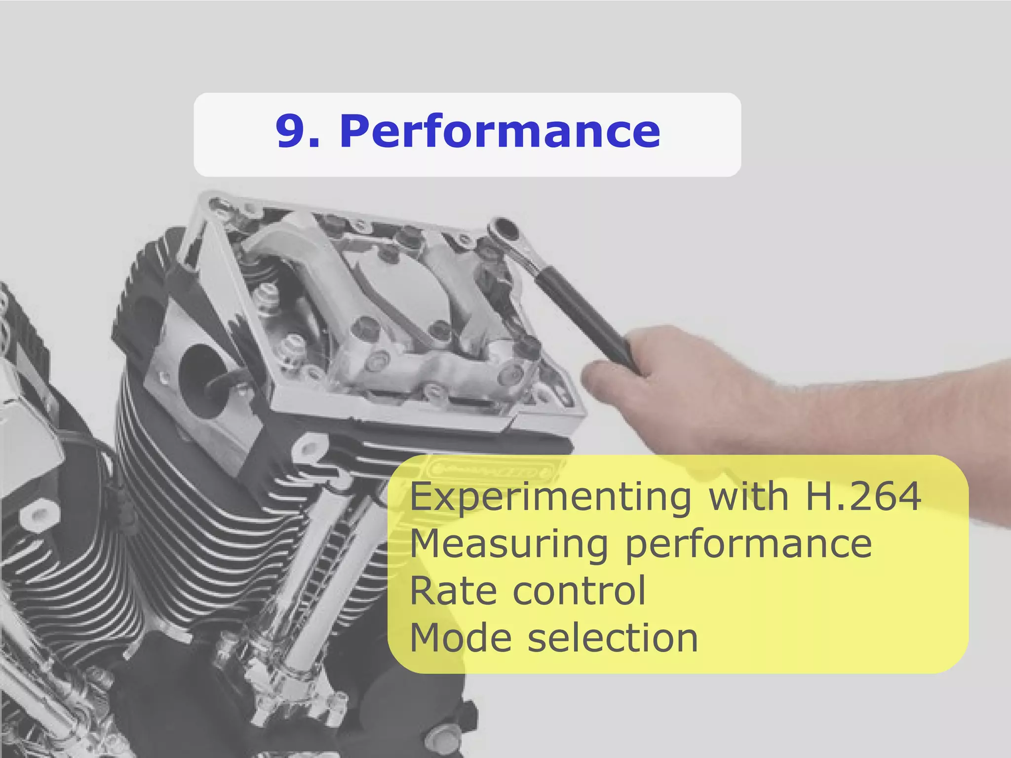 9. Performance Experimenting with H.264 Measuring performance Rate control Mode selection 