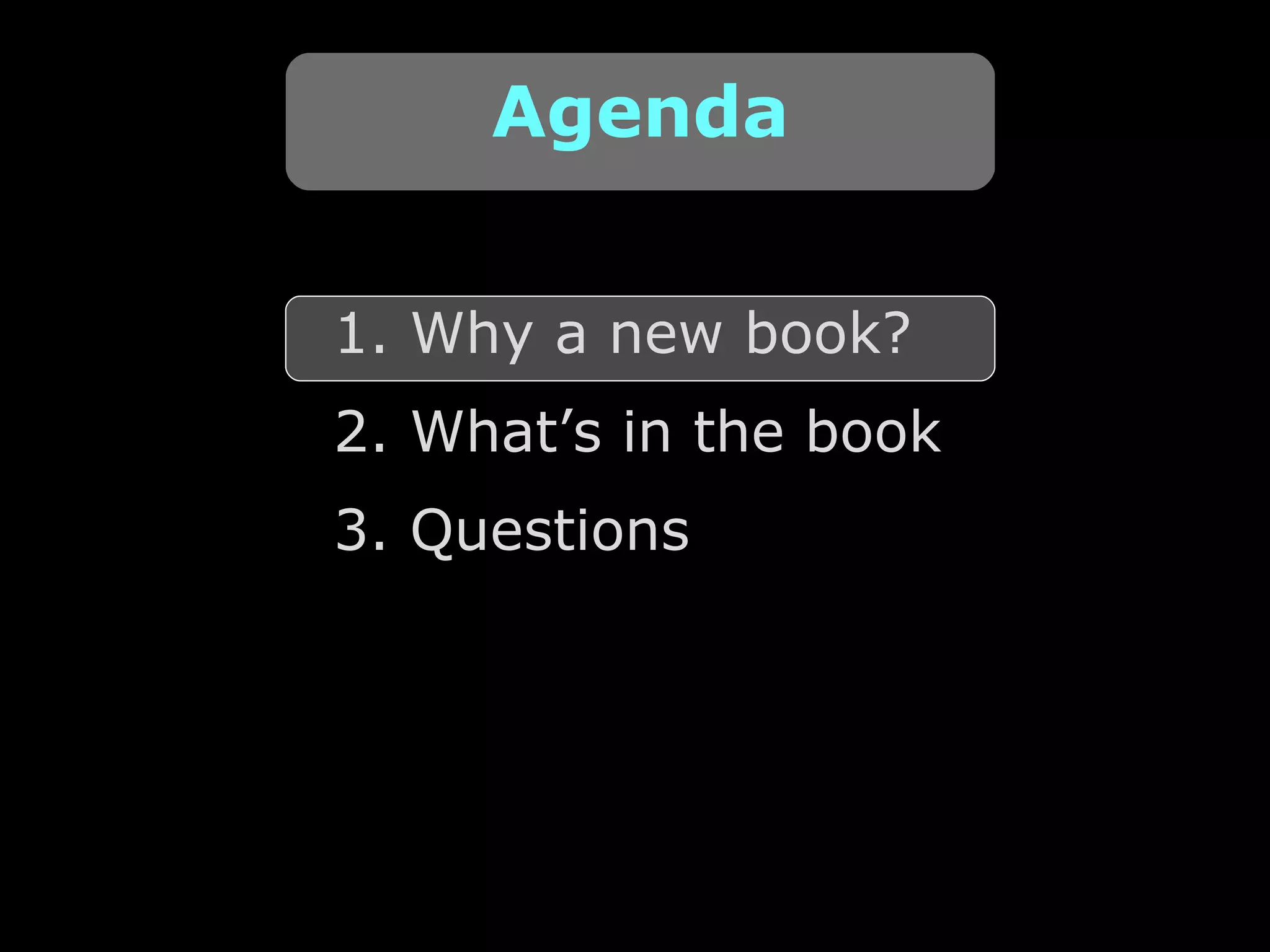 1. Why a new book? 2. What’s in the book 3. Questions Agenda 