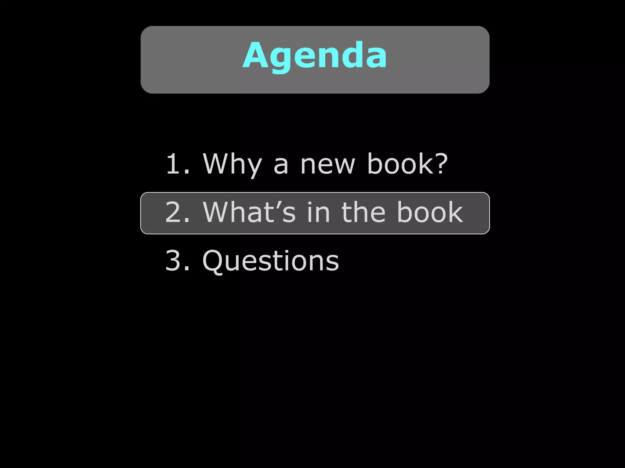 1. Why a new book? 2. What’s in the book 3. Questions Agenda 