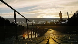 https://flic.kr/p/diFUe9
6. Are you surely happy in OA future?
 