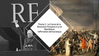 Theme 2 : La France de la
Révolution française à La Ve
République,
l’affirmation démocratique
 