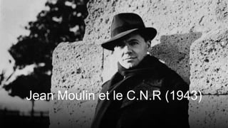 Jean Moulin et le C.N.R (1943)
 