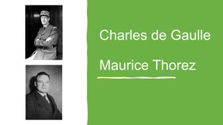 Charles de Gaulle
Maurice Thorez
 