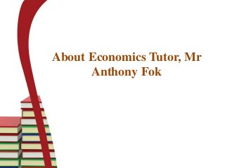 About Economics Tutor, Mr
Anthony Fok
 