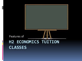 H2 ECONOMICS TUITION
CLASSES
Features of
 