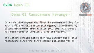 On March 2016 appear the first Ransomware writing for
mach-o file on OSX System (KeRanger), Distributed by
client BitTorre...