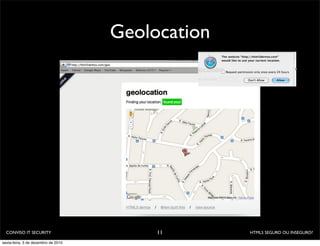 Geolocation




  CONVISO IT SECURITY                     11       HTML5 SEGURO OU INSEGURO?

sexta-feira, 3 de dezembro de 2010
 