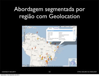 Abordagem segmentada por
                         região com Geolocation




  CONVISO IT SECURITY                13      HTML5 SEGURO OU INSEGURO?

sexta-feira, 3 de dezembro de 2010
 