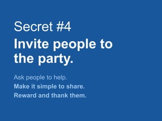 #H2H
@bryankramer
Secret #4
Invite people to
the party.
Ask people to help.
Make it simple to share.
Reward and thank them.
 