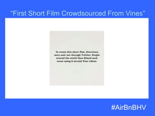 #H2H
@bryankramer
#AirBnBHV
“First Short Film Crowdsourced From Vines”
 