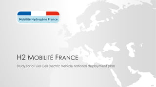 H2 MOBILITÉFRANCE 
Studyfor a Fuel CellElectric Vehiclenational deploymentplan 
v12  