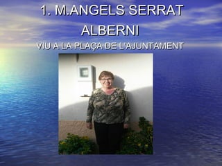 1. M.ANGELS SERRAT1. M.ANGELS SERRAT
ALBERNIALBERNI
VIU A LA PLAÇA DE L’AJUNTAMENTVIU A LA PLAÇA DE L’AJUNTAMENT
 