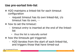 Use pre-‐‑‒sorted link-‐‑‒list 
n H2O maintains a linked-‐‑‒list for each timeout 
configuration 
⁃ request timeout has i...