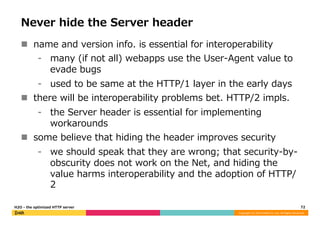 Never hide the Server header 
n name and version info. is essential for interoperability 
⁃ many (if not all) webapps use...