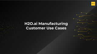 H2O.ai Confidential
H2O.ai Manufacturing
Customer Use Cases
 