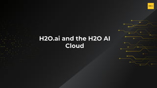 H2O.ai Confidential
H2O.ai and the H2O AI
Cloud
 