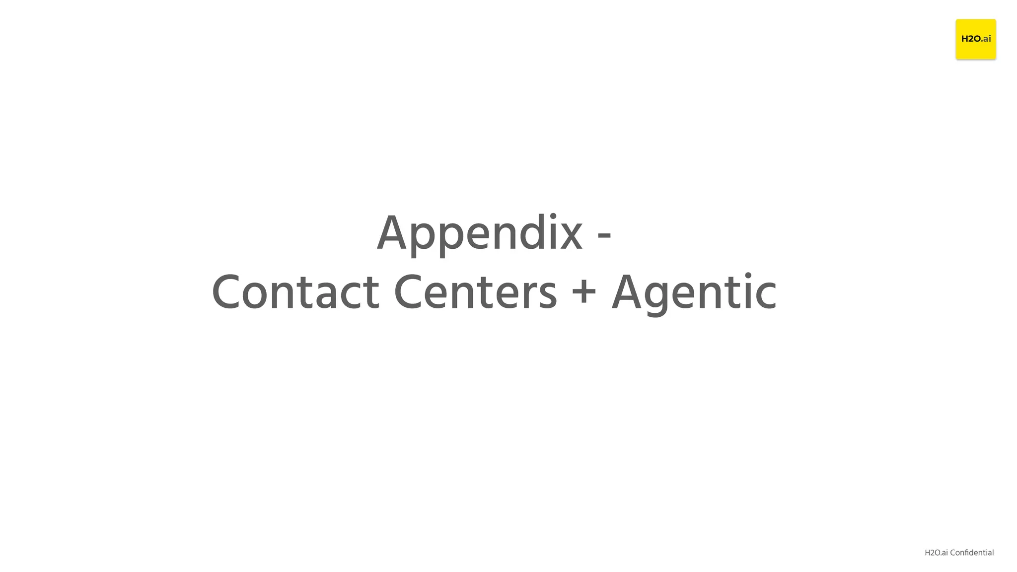 H2O.ai Conﬁdential
Appendix -
Contact Centers + Agentic
 