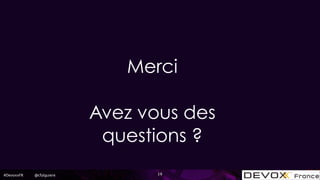 #DevoxxFR @cfalguiere 19
Merci
!
Avez vous des
questions ?
 