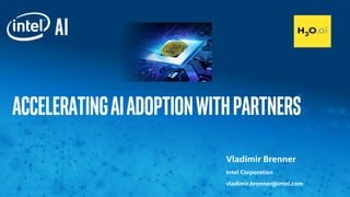 Vladimir Brenner
Intel Corporation
vladimir.brenner@intel.com
Acceleratingaiadoptionwithpartners
 