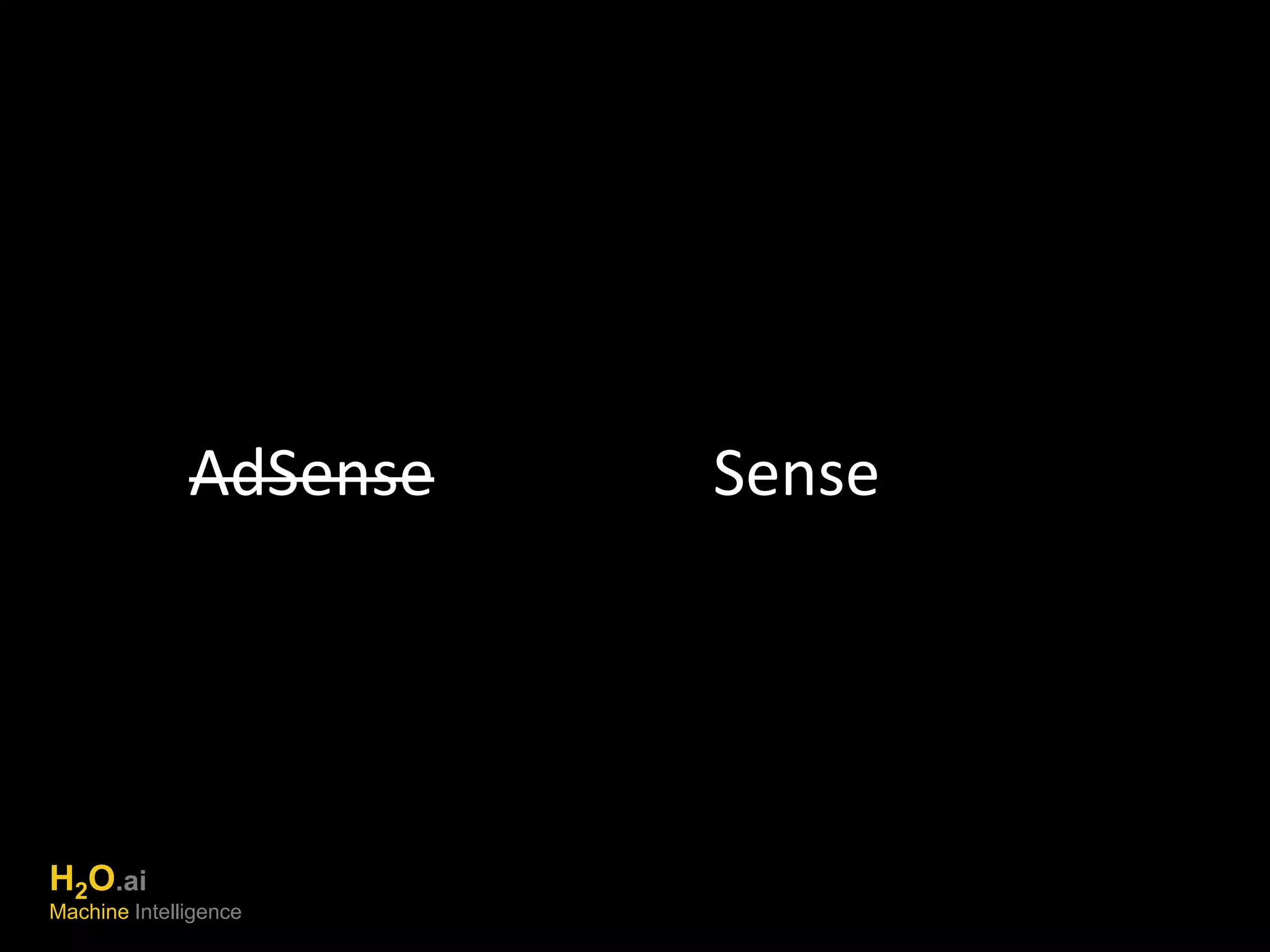 AdSense Sense 
H2O.ai 
Machine Intelligence 
 