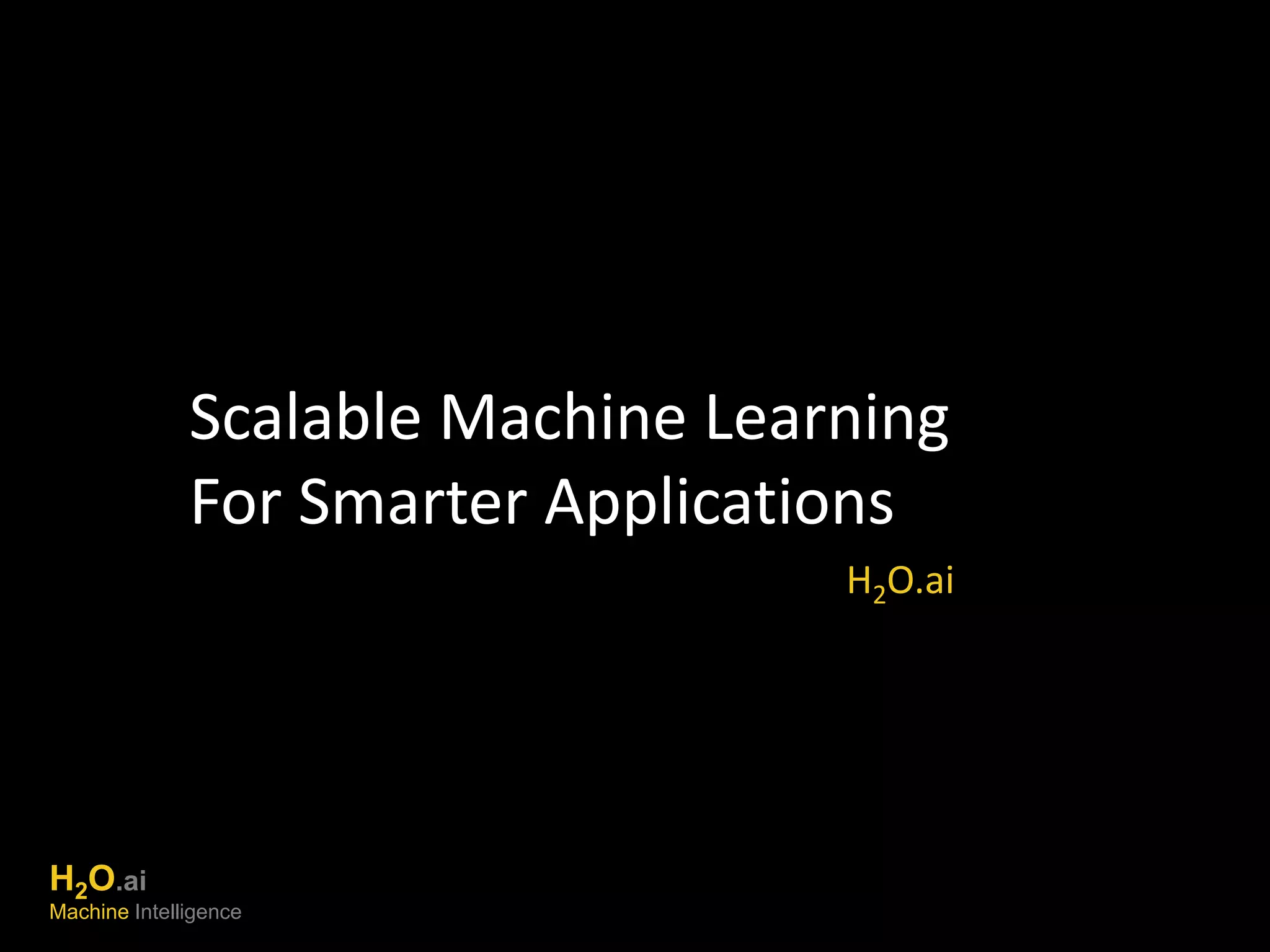 Scalable Machine Learning 
For Smarter Applications 
H2O.ai 
Machine Intelligence 
H2O.ai 
 
