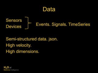 Data 
Sensors 
Devices 
Events. Signals. TimeSeries 
Semi-structured data. json. 
High velocity. 
High dimensions. 
H2O.ai 
Machine Intelligence 
 