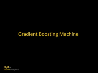 Gradient Boosting Machine 
H2O.ai 
Machine Intelligence 
 