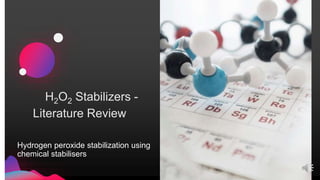 H2O2 Stabilizers -
Literature Review
Hydrogen peroxide stabilization using
chemical stabilisers
 