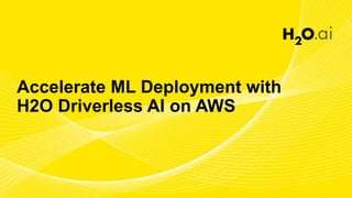 Accelerate ML Deployment with
H2O Driverless AI on AWS
 
