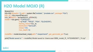 H2O Model MOJO (R)
library(h2o)
h2o.init(nthreads=-1) path = system.file("extdata", "prostate.csv", package="h2o")
h2o_df = h2o.importFile(path)
h2o_df$RACE = as.factor(h2o_df$RACE)
model = h2o.gbm(y="CAPSULE",
x=c("AGE", "RACE", "PSA", "GLEASON"),
training_frame=h2o_df,
distribution="bernoulli",
ntrees=100,
max_depth=4)
modelfile = model.download_mojo(path="~/experiment/", get_genmodel_jar=True)
print("Model saved to " + modelfile) Model saved to /Users/user/GBM_model_R_1475248925871_74.zip"
 