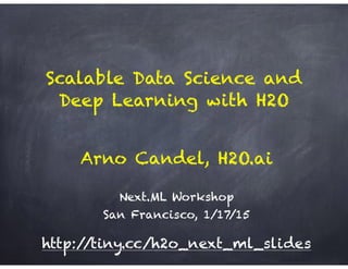 Scalable Data Science and
Deep Learning with H2O
Next.ML Workshop
San Francisco, 1/17/15
Arno Candel, H2O.ai
http://tiny.cc/h2o_next_ml_slides
 