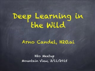 Deep Learning in
the Wild
H2o Meetup
Mountain View, 3/11/2015
Arno Candel, H2O.ai
 
