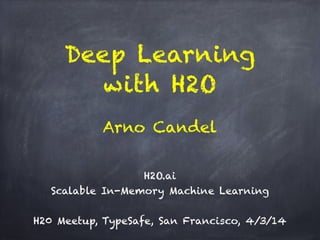 Deep Learning
with H2O
!
H2O.ai 
Scalable In-Memory Machine Learning
!
H20 Meetup, TypeSafe, San Francisco, 4/3/14
Arno Candel
 