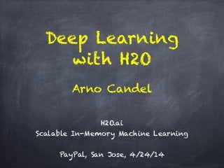 Deep Learning
with H2O
!
H2O.ai 
Scalable In-Memory Machine Learning
!
PayPal, San Jose, 4/24/14
Arno Candel
 