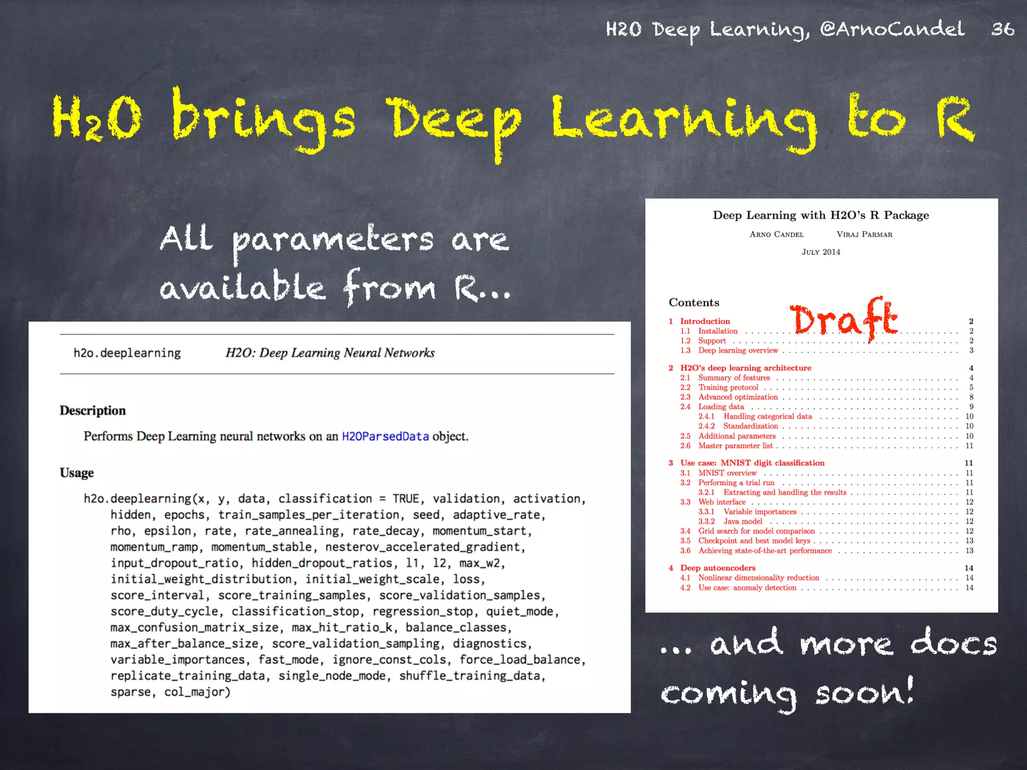 H2O Deep Learning, @ArnoCandel 36
… and more docs
coming soon!
Draft
All parameters are
available from R…
H2O brings Deep Learning to R
 