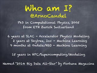 Who am I? 
@ArnoCandel 
PhD in Computational Physics, 2005 
from ETH Zurich Switzerland 
! 
6 years at SLAC - Accelerator ...