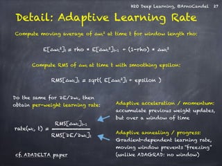 H2O Deep Learning, @ArnoCandel 
Detail: Adaptive Learning Rate 
! 
Compute moving average of Δwi2 at time t for window len...