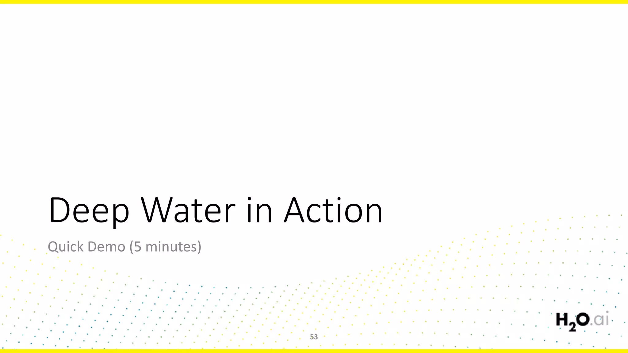 Deep Water in Action
Quick Demo (5 minutes)
53
 