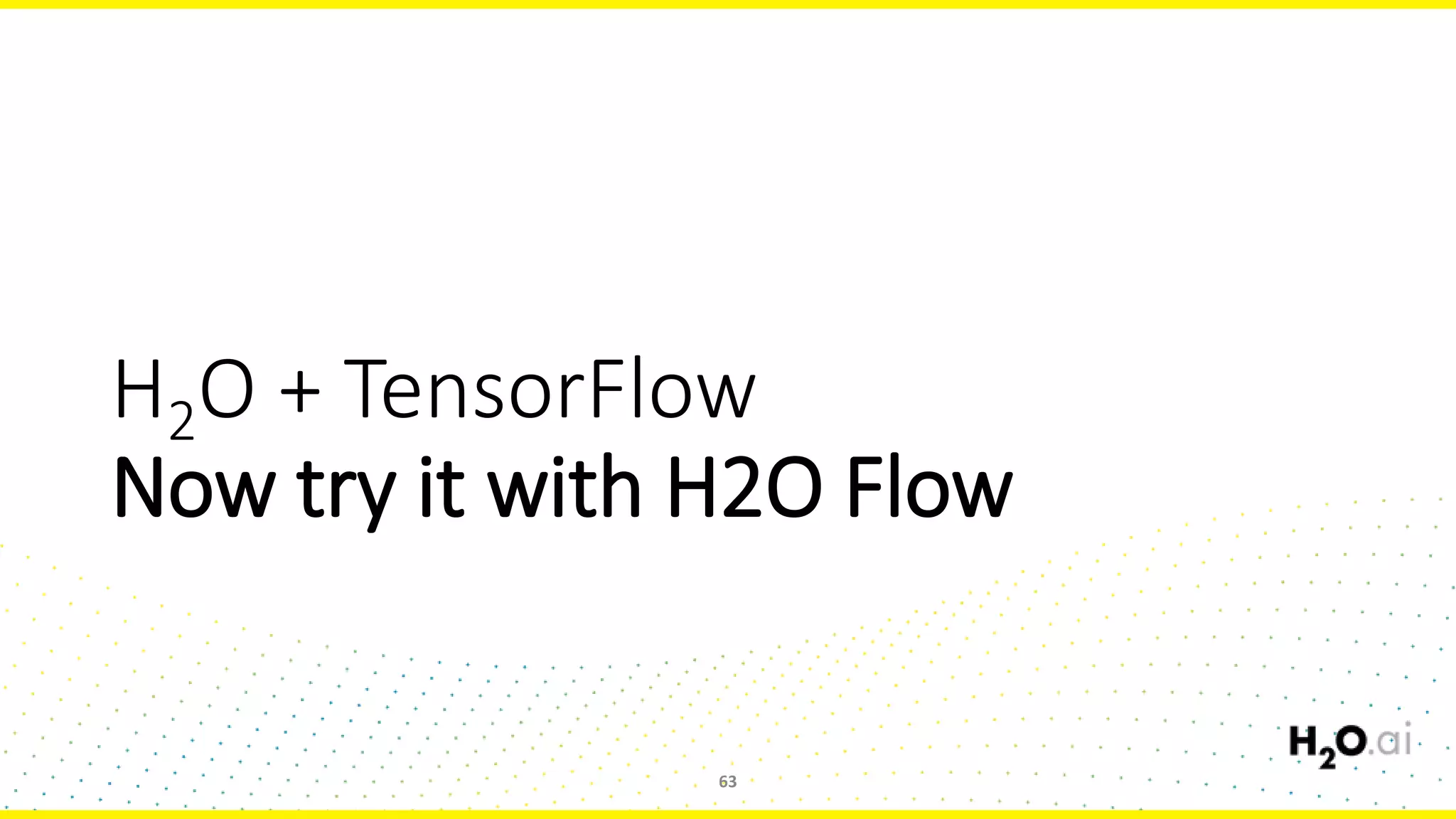 H2O + TensorFlow
Now try it with H2O Flow
63
 