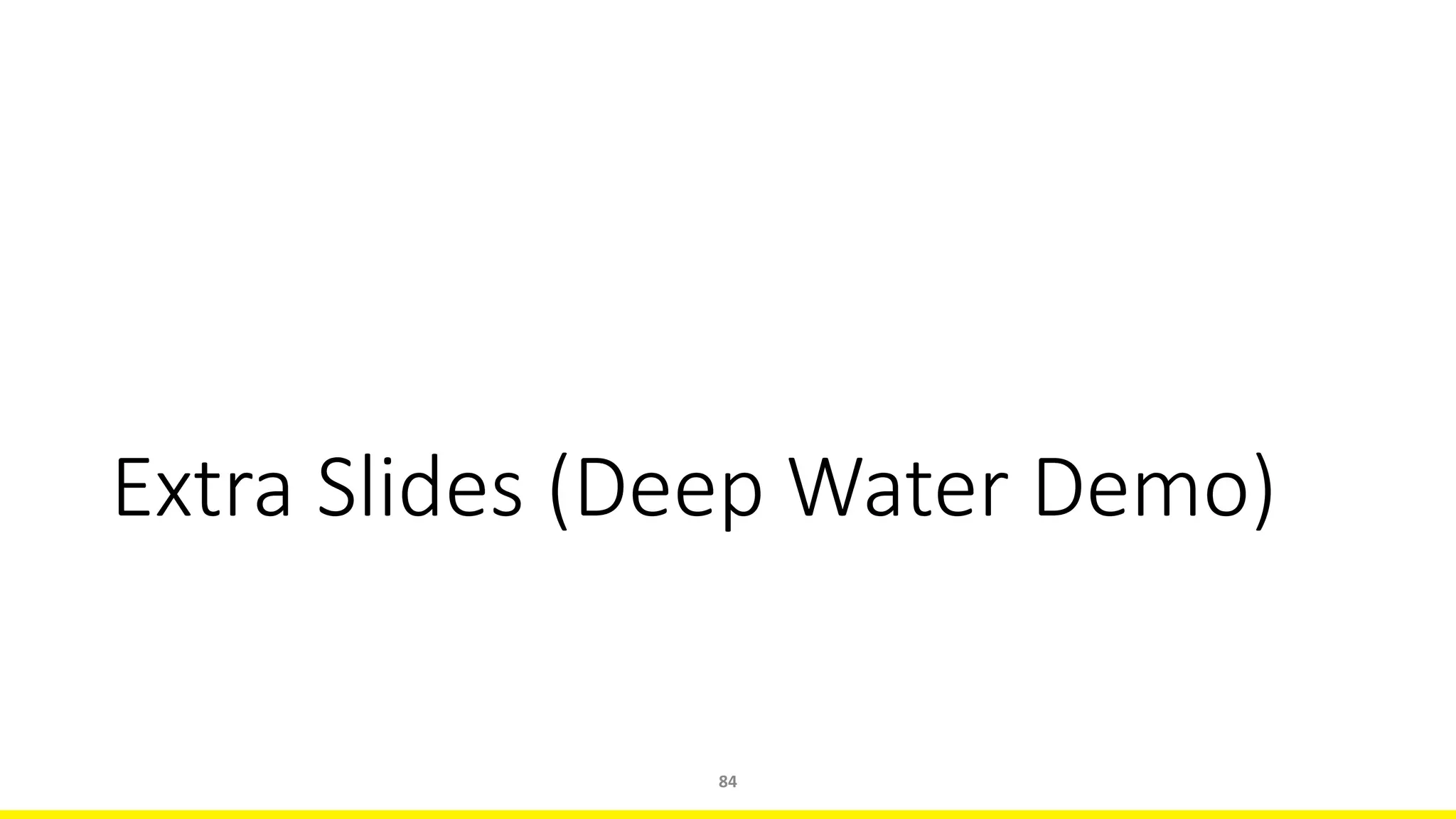 Extra Slides (Deep Water Demo)
84
 